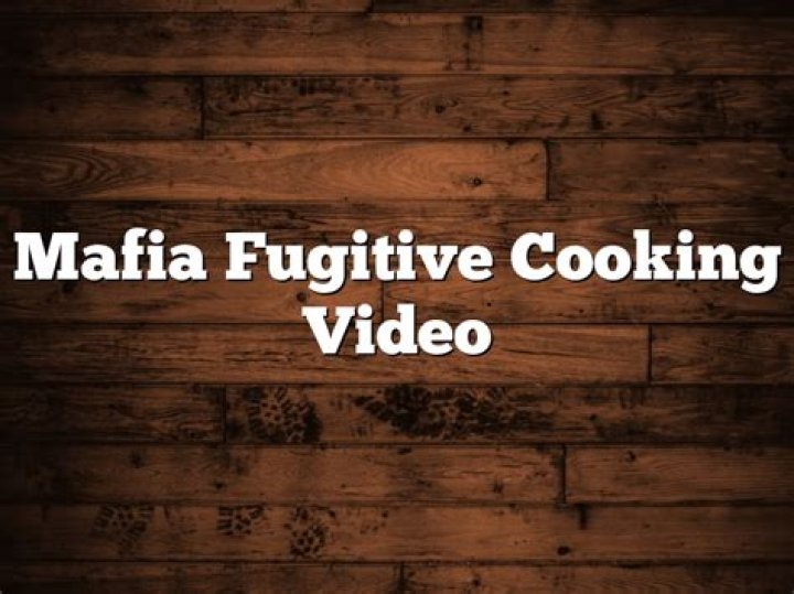 Mafia Fugitive Caught After Posting Cooking Tutorials To YouTube