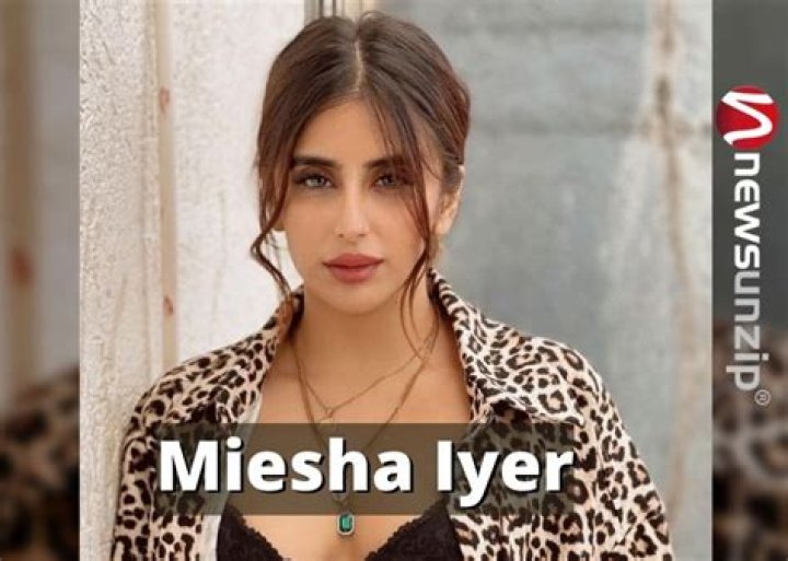 Who is Miesha Iyer? Wiki, Biography, Boyfriend, Husband, Age, Parents, Caste, Height, Career & More